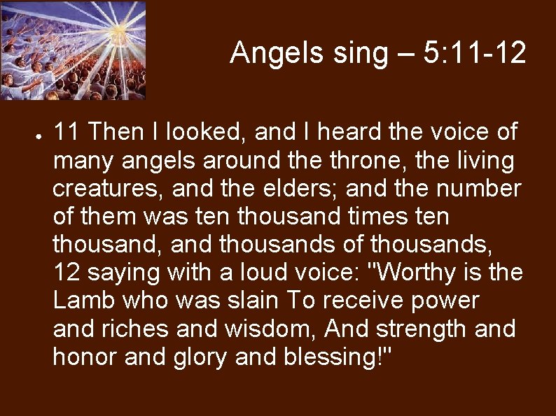 Angels sing – 5: 11 -12 ● 11 Then I looked, and I heard