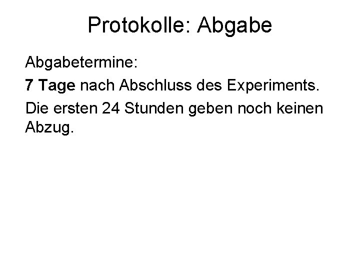 Protokolle: Abgabetermine: 7 Tage nach Abschluss des Experiments. Die ersten 24 Stunden geben noch