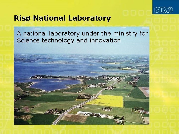 Risø National Laboratory A national laboratory under the ministry for Science technology and innovation