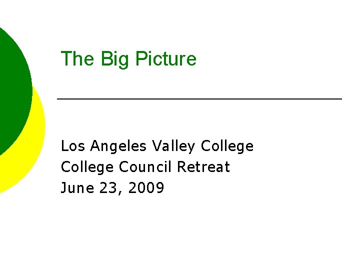 The Big Picture Los Angeles Valley College Council Retreat June 23, 2009 