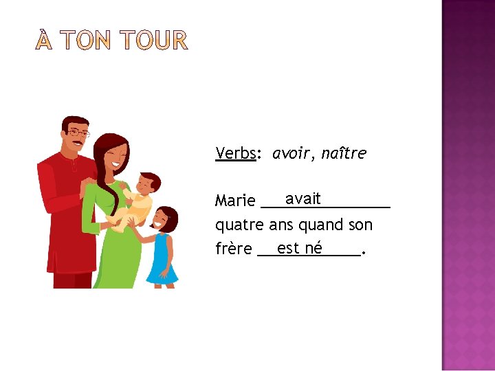 Verbs: avoir, naître avait Marie ________ quatre ans quand son est né frère ______.