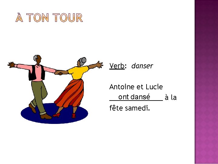 Verb: danser Antoine et Lucie ont dansé _______ à la fête samedi. 