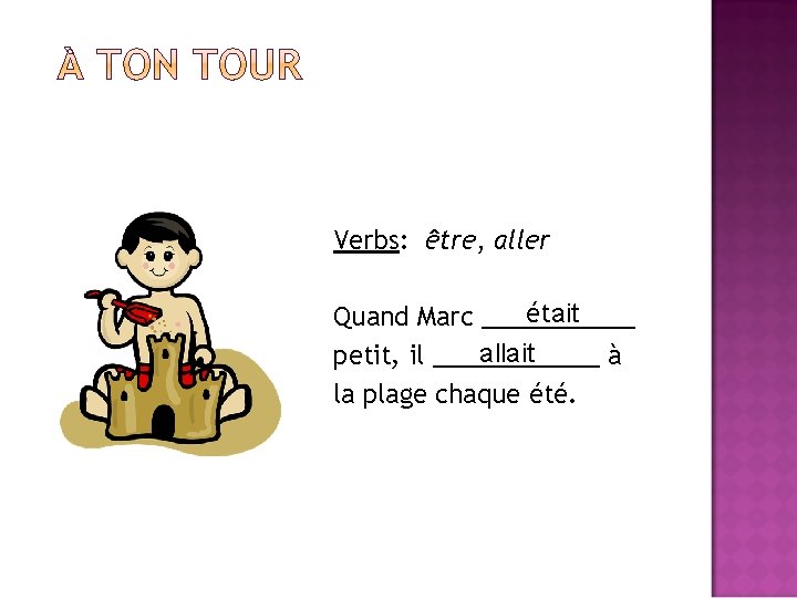 Verbs: être, aller était Quand Marc ______ allait petit, il ______ à la plage