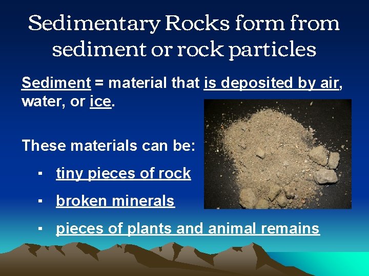 Sedimentary Rocks form from sediment or rock particles Sediment = material that is deposited