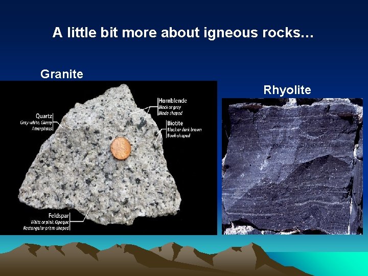 A little bit more about igneous rocks… Granite Rhyolite 