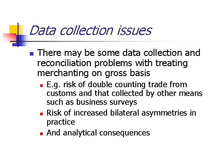 Data collection issues n There may be some data collection and reconciliation problems with