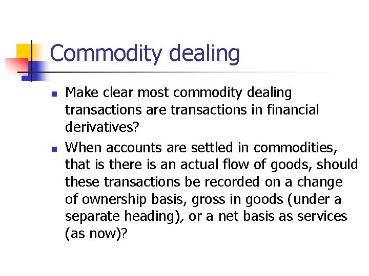 Commodity dealing n n Make clear most commodity dealing transactions are transactions in financial