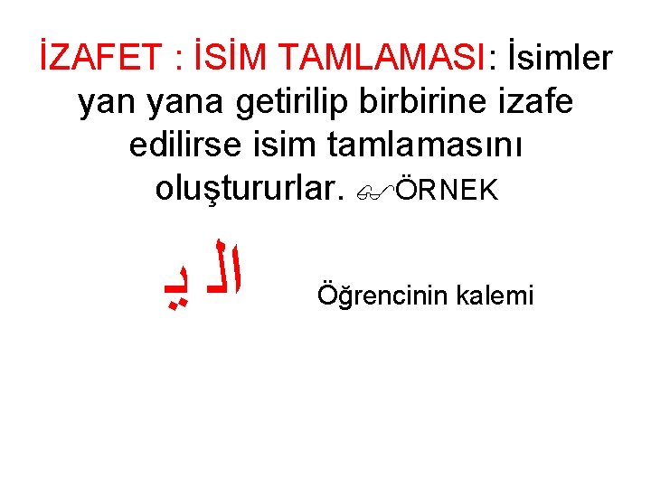 İZAFET : İSİM TAMLAMASI: İsimler yana getirilip birbirine izafe edilirse isim tamlamasını oluştururlar. ÖRNEK