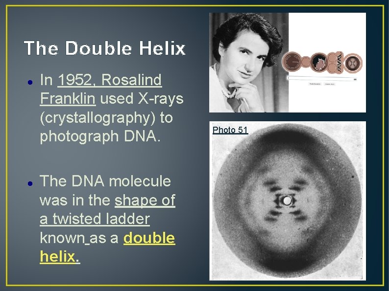 The Double Helix In 1952, Rosalind Franklin used X-rays (crystallography) to photograph DNA. The