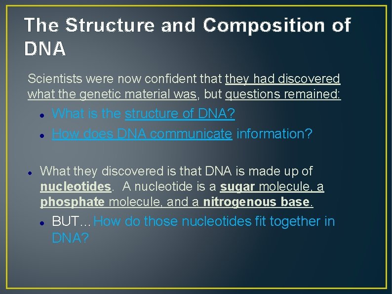 The Structure and Composition of DNA Scientists were now confident that they had discovered