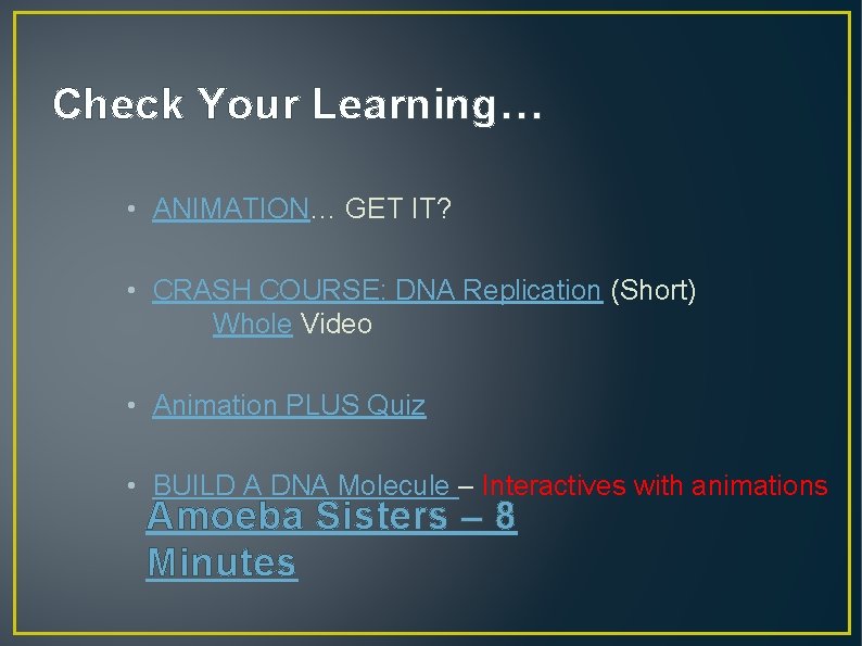 Check Your Learning… • ANIMATION… GET IT? • CRASH COURSE: DNA Replication (Short) Whole