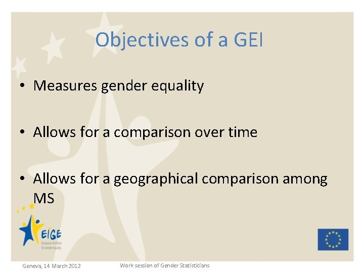 Objectives of a GEI • Measures gender equality • Allows for a comparison over