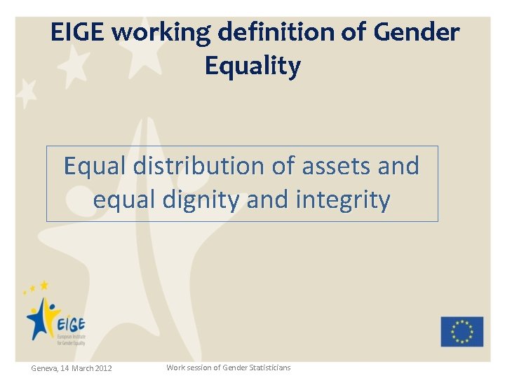 EIGE working definition of Gender Equality Equal distribution of assets and equal dignity and