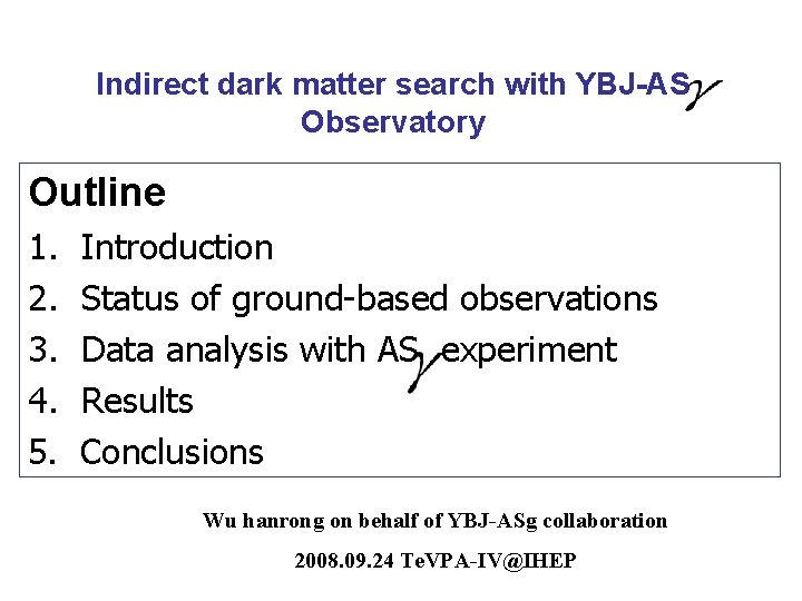 Indirect dark matter search with YBJ-AS Observatory Outline 1. 2. 3. 4. 5. Introduction