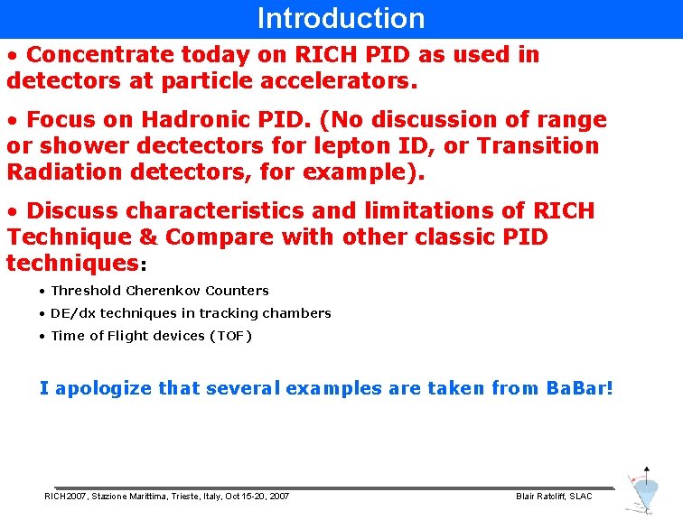 Introduction • Concentrate today on RICH PID as used in detectors at particle accelerators.