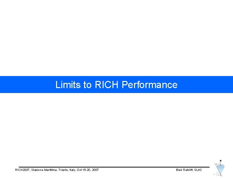 Limits to RICH Performance RICH 2007, Stazione Marittima, Trieste, Italy, Oct 15 -20, 2007