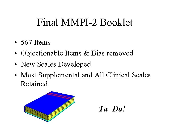Final MMPI-2 Booklet • • 567 Items Objectionable Items & Bias removed New Scales