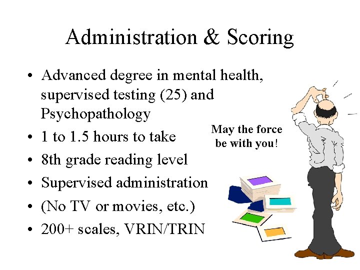 Administration & Scoring • Advanced degree in mental health, supervised testing (25) and Psychopathology