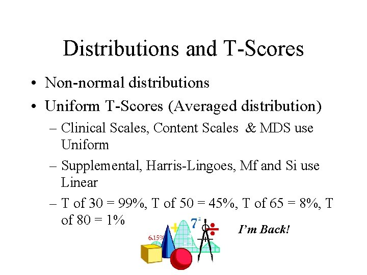 Distributions and T-Scores • Non-normal distributions • Uniform T-Scores (Averaged distribution) – Clinical Scales,
