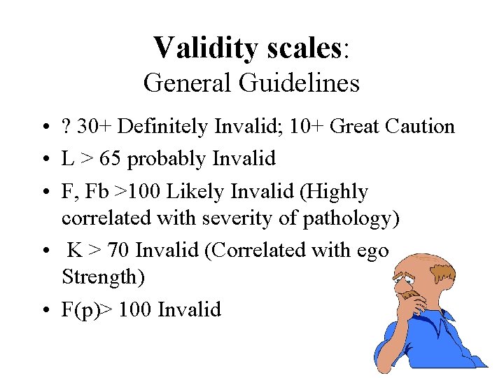 Validity scales: General Guidelines • ? 30+ Definitely Invalid; 10+ Great Caution • L