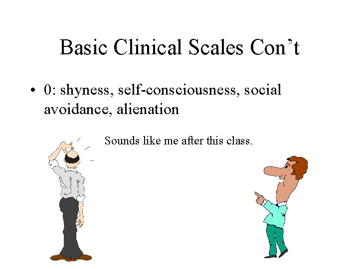Basic Clinical Scales Con’t • 0: shyness, self-consciousness, social avoidance, alienation Sounds like me