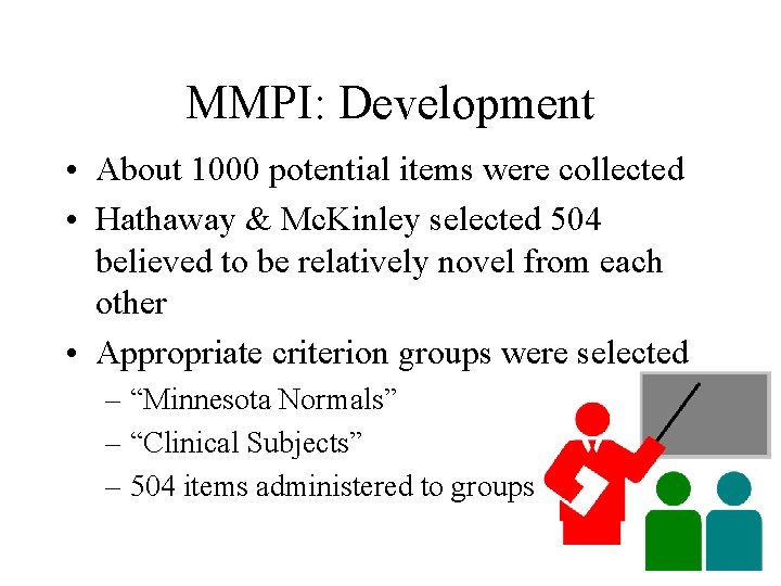 MMPI: Development • About 1000 potential items were collected • Hathaway & Mc. Kinley