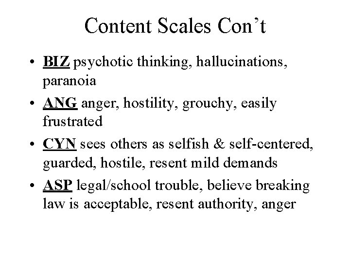 Content Scales Con’t • BIZ psychotic thinking, hallucinations, paranoia • ANG anger, hostility, grouchy,