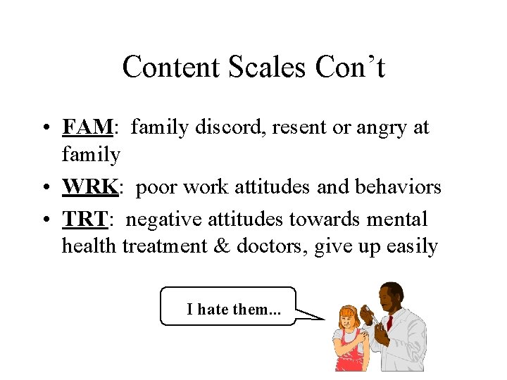 Content Scales Con’t • FAM: family discord, resent or angry at family • WRK: