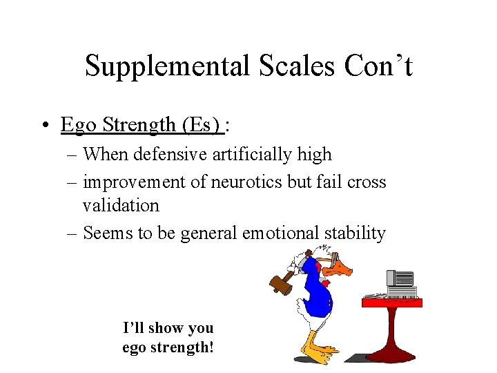 Supplemental Scales Con’t • Ego Strength (Es) : – When defensive artificially high –