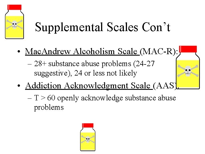 Supplemental Scales Con’t • Mac. Andrew Alcoholism Scale (MAC-R): – 28+ substance abuse problems