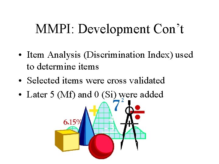 MMPI: Development Con’t • Item Analysis (Discrimination Index) used to determine items • Selected