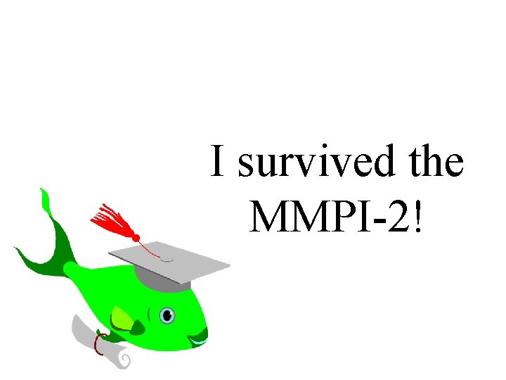 I survived the MMPI-2! 