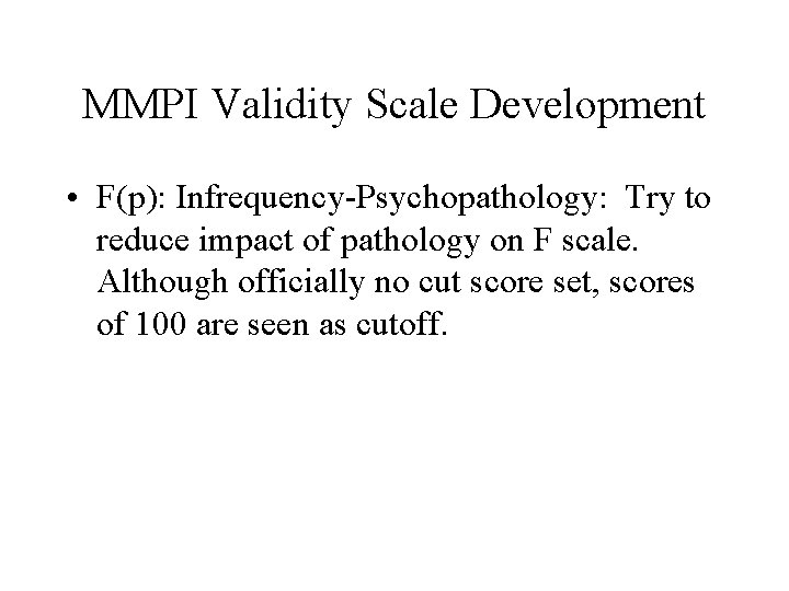 MMPI Validity Scale Development • F(p): Infrequency-Psychopathology: Try to reduce impact of pathology on