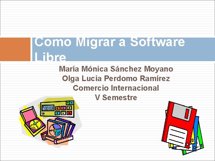 Como Migrar a Software Libre María Mónica Sánchez Moyano Olga Lucia Perdomo Ramírez Comercio