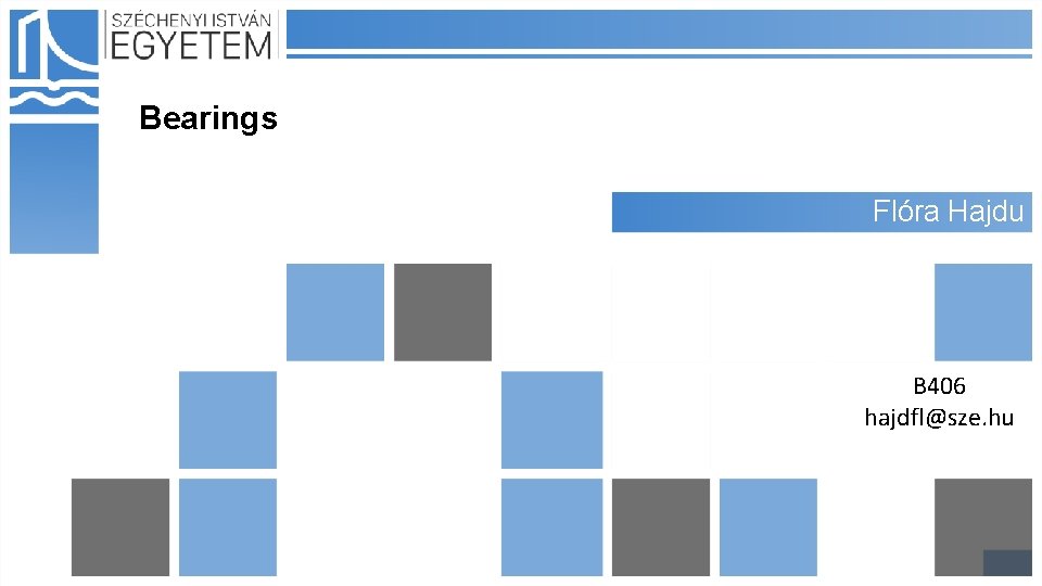 Bearings Flóra Hajdu B 406 hajdfl@sze. hu 