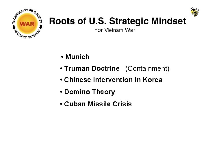 • Munich • Truman Doctrine (Containment) • Chinese Intervention in Korea • Domino • Munich • Truman Doctrine (Containment) • Chinese Intervention in Korea • Domino