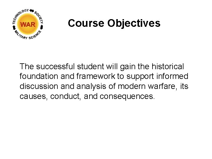 Course Objectives The successful student will gain the historical foundation and framework to support Course Objectives The successful student will gain the historical foundation and framework to support