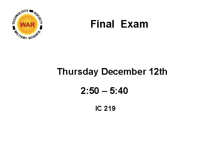 Final Exam Thursday December 12 th 2: 50 – 5: 40 IC 219 Final Exam Thursday December 12 th 2: 50 – 5: 40 IC 219