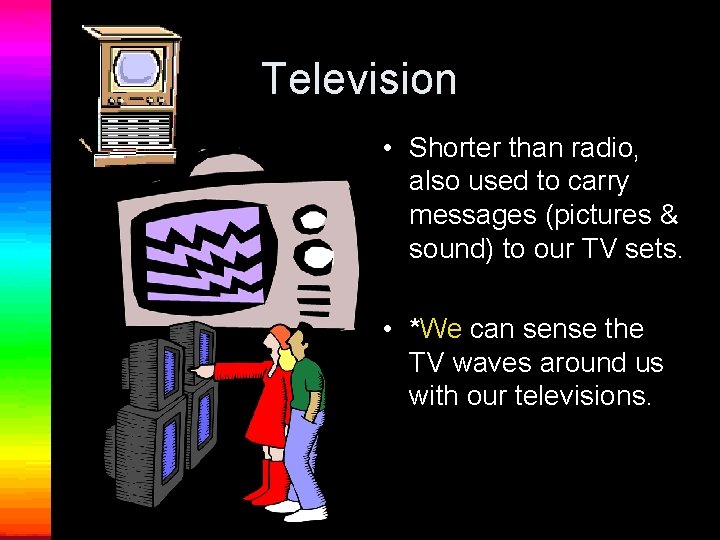 Television • Shorter than radio, also used to carry messages (pictures & sound) to