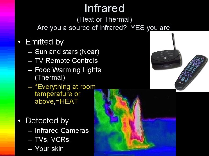 Infrared (Heat or Thermal) Are you a source of infrared? YES you are! •