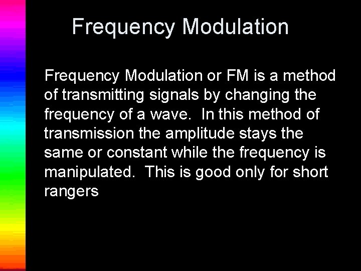 Frequency Modulation or FM is a method of transmitting signals by changing the frequency