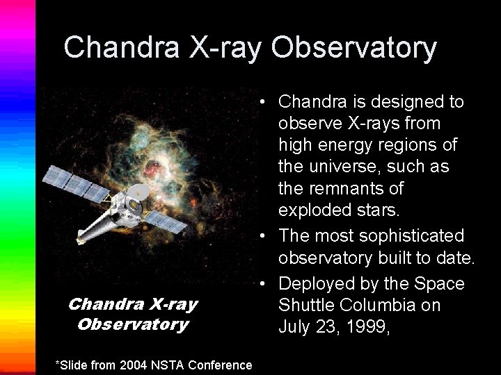 Chandra X-ray Observatory *Slide from 2004 NSTA Conference • Chandra is designed to observe