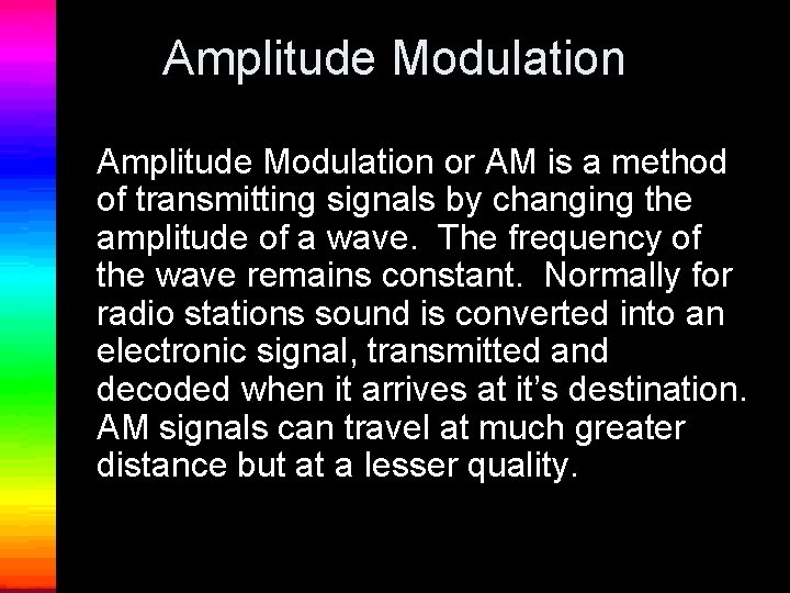 Amplitude Modulation or AM is a method of transmitting signals by changing the amplitude