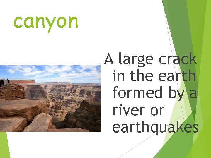 canyon A large crack in the earth formed by a river or earthquakes 