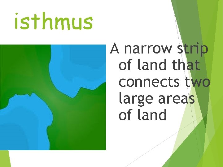 isthmus A narrow strip of land that connects two large areas of land 