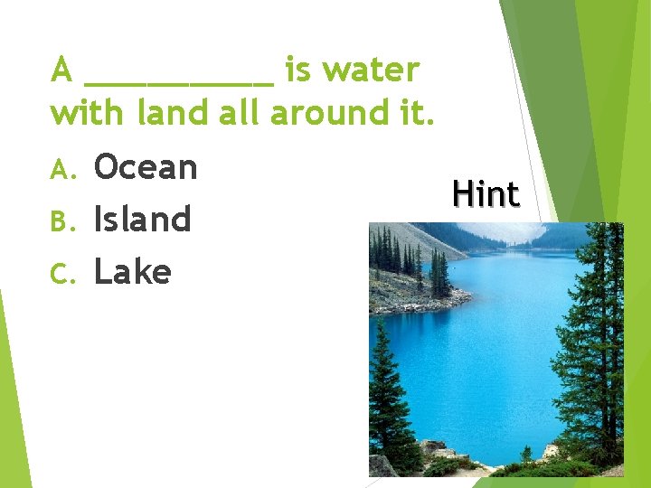 A _____ is water with land all around it. Ocean B. Island C. Lake