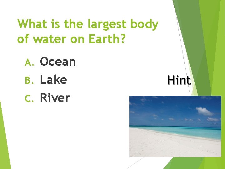 What is the largest body of water on Earth? Ocean B. Lake C. River