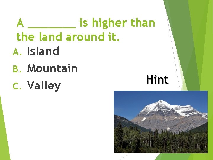 A _______ is higher than the land around it. A. Island B. Mountain Hint