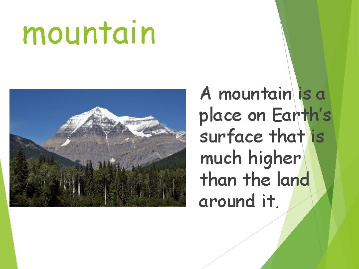 mountain A mountain is a place on Earth’s surface that is much higher than