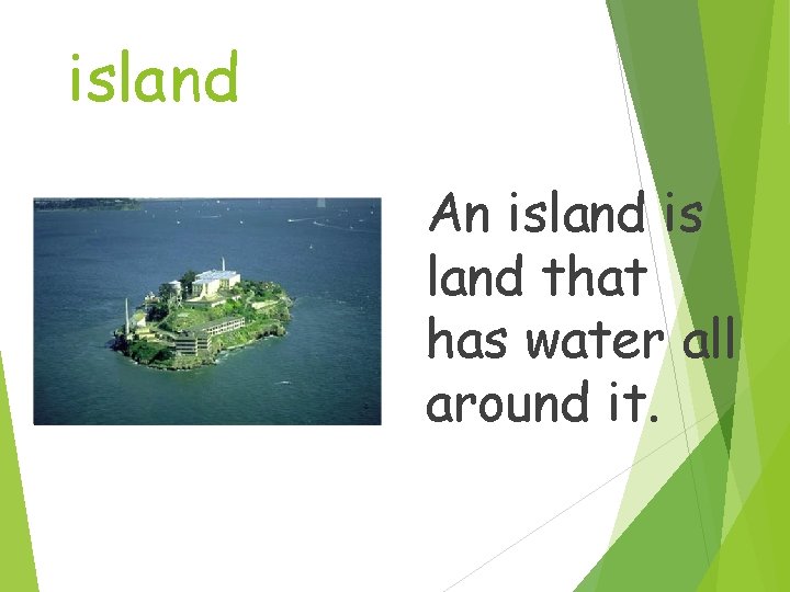 island An island is land that has water all around it. 